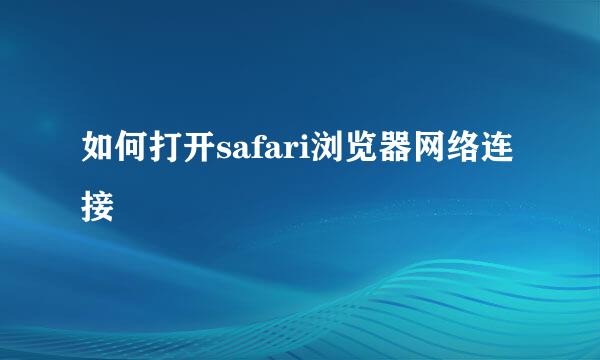 如何打开safari浏览器网络连接