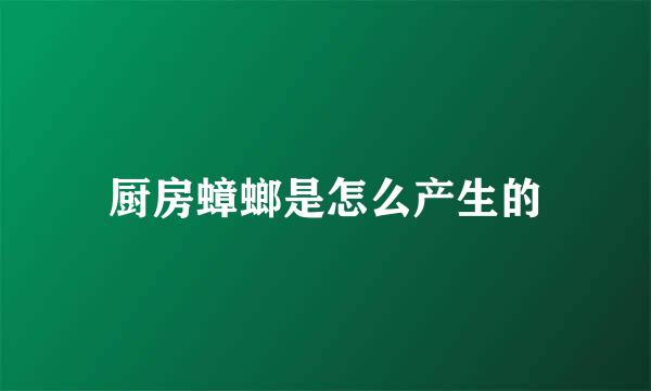 厨房蟑螂是怎么产生的