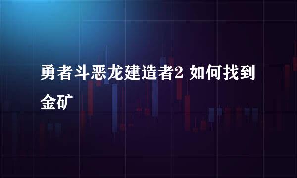 勇者斗恶龙建造者2 如何找到金矿