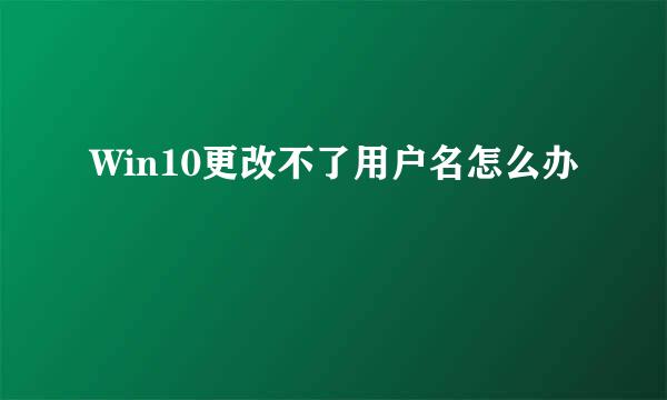Win10更改不了用户名怎么办