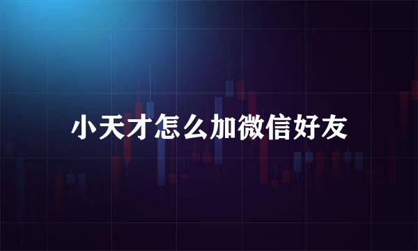 小天才怎么加微信好友