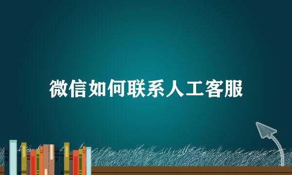 微信如何联系人工客服