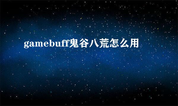 gamebuff鬼谷八荒怎么用