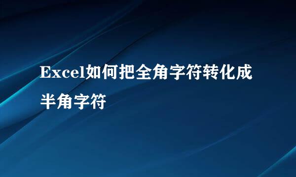 Excel如何把全角字符转化成半角字符