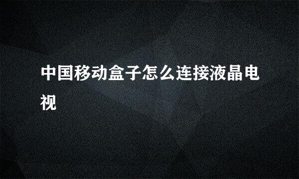中国移动盒子怎么连接液晶电视