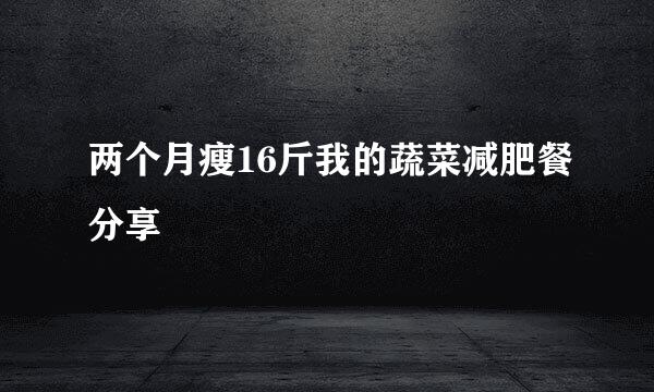 两个月瘦16斤我的蔬菜减肥餐分享
