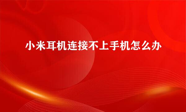 小米耳机连接不上手机怎么办