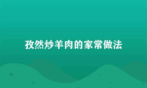 孜然炒羊肉的家常做法