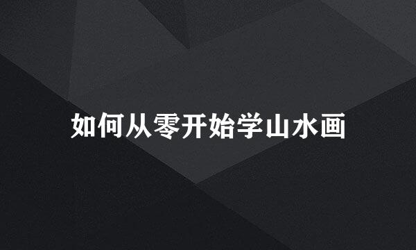 如何从零开始学山水画