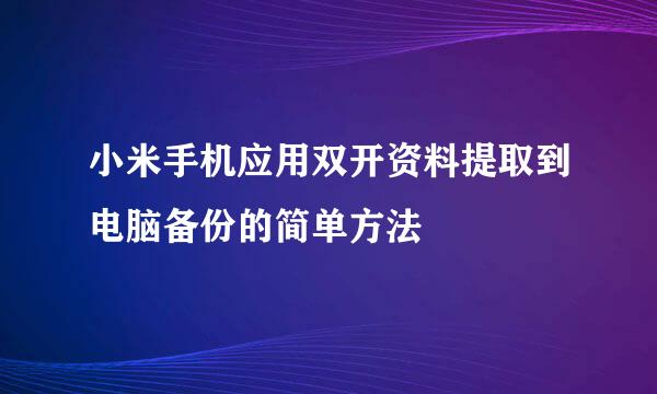 小米手机应用双开资料提取到电脑备份的简单方法