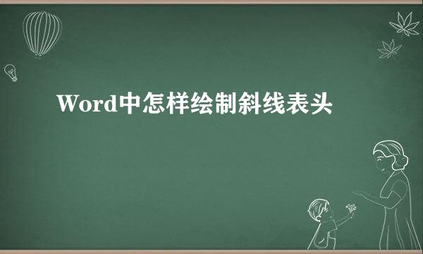 Word中怎样绘制斜线表头