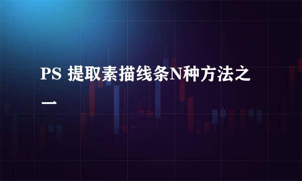 PS 提取素描线条N种方法之一