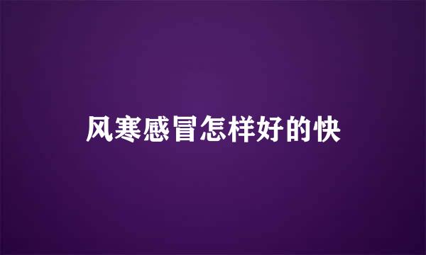 风寒感冒怎样好的快