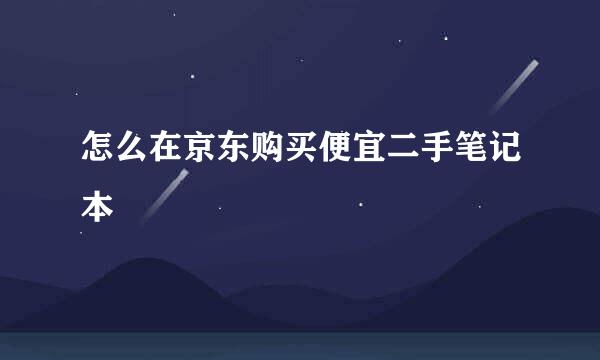 怎么在京东购买便宜二手笔记本