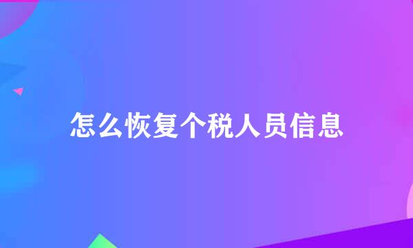 怎么恢复个税人员信息