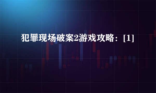 犯罪现场破案2游戏攻略：[1]