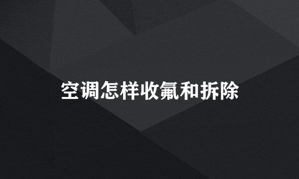 空调怎样收氟和拆除