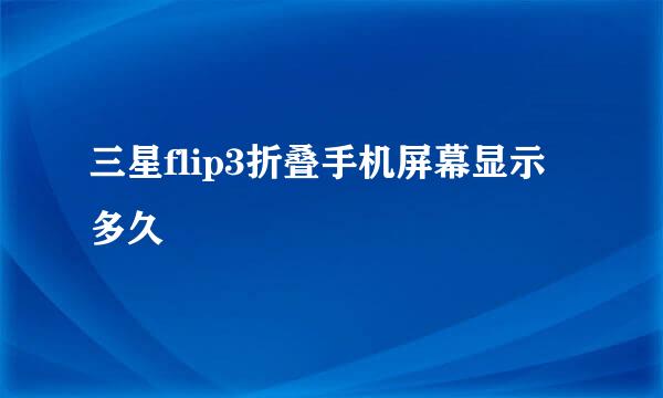 三星flip3折叠手机屏幕显示多久