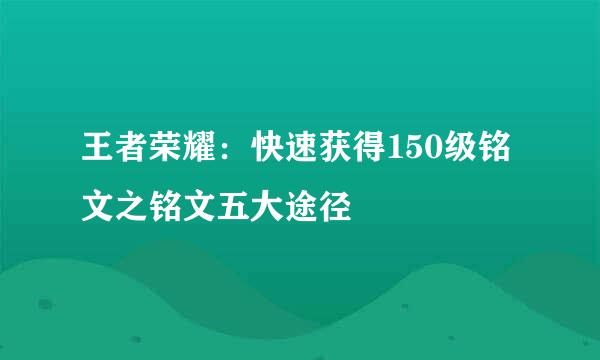 王者荣耀：快速获得150级铭文之铭文五大途径