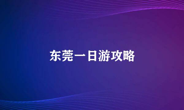 东莞一日游攻略