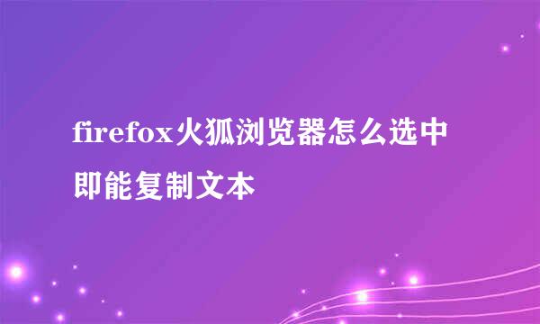 firefox火狐浏览器怎么选中即能复制文本