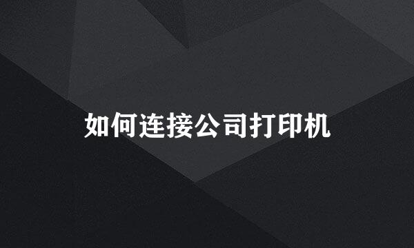 如何连接公司打印机
