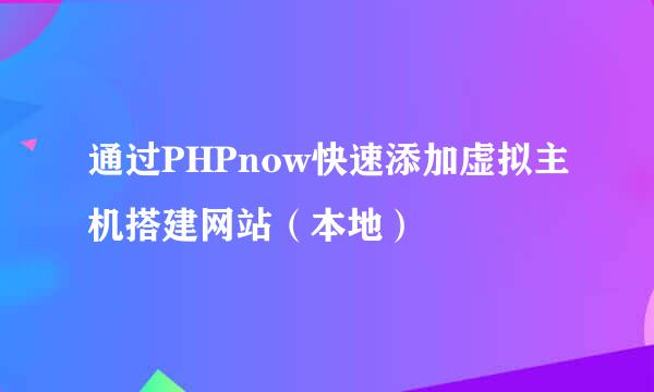 通过PHPnow快速添加虚拟主机搭建网站（本地）