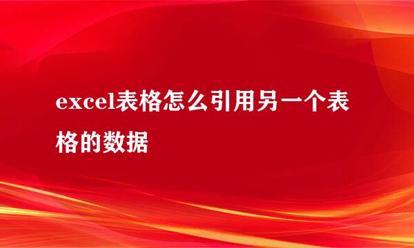 excel表格怎么引用另一个表格的数据