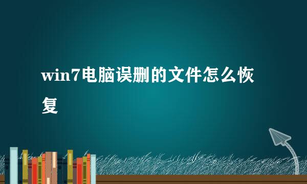 win7电脑误删的文件怎么恢复