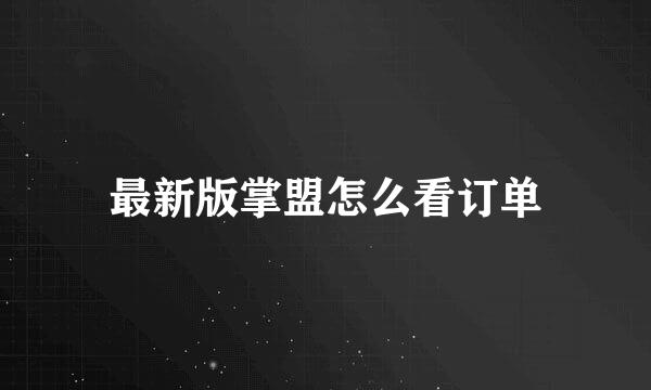 最新版掌盟怎么看订单