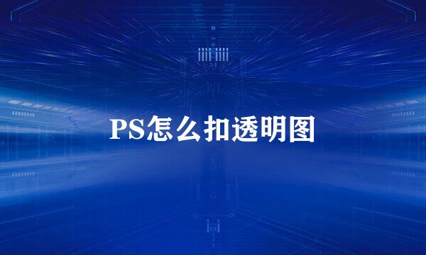 PS怎么扣透明图