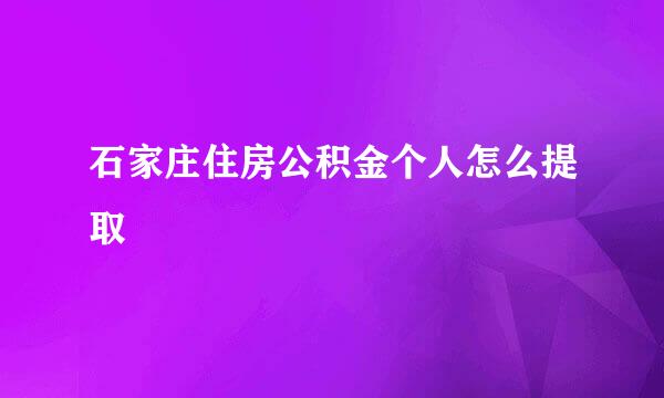 石家庄住房公积金个人怎么提取