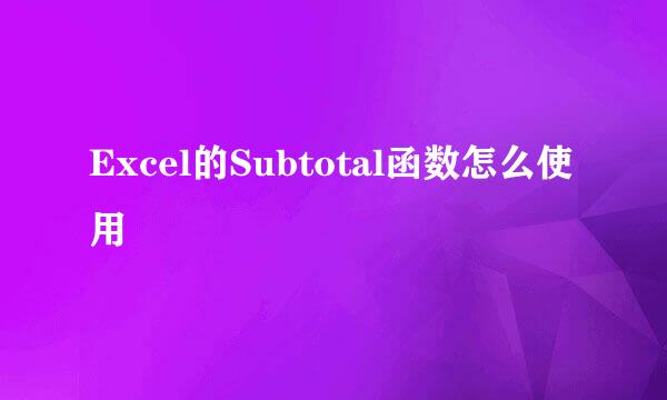 Excel的Subtotal函数怎么使用