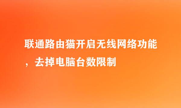联通路由猫开启无线网络功能，去掉电脑台数限制