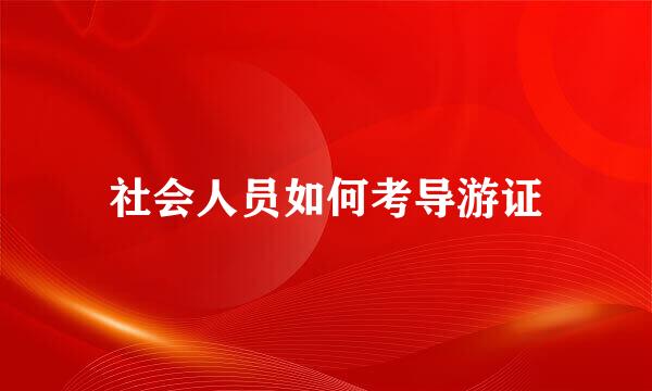 社会人员如何考导游证