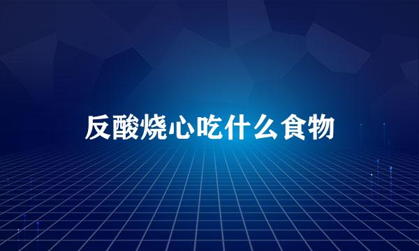 反酸烧心吃什么食物