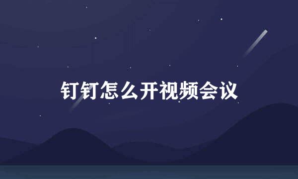 钉钉怎么开视频会议