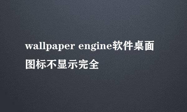 wallpaper engine软件桌面图标不显示完全