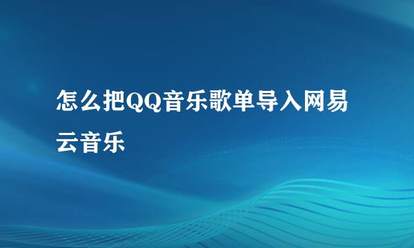 怎么把QQ音乐歌单导入网易云音乐