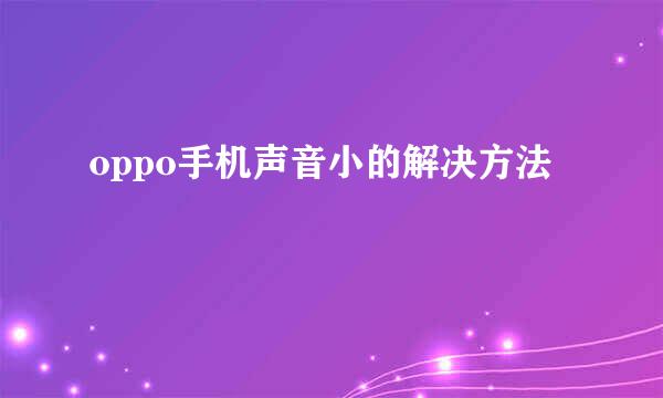 oppo手机声音小的解决方法