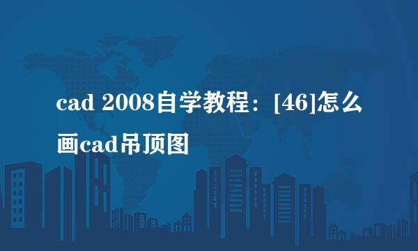 cad 2008自学教程：[46]怎么画cad吊顶图