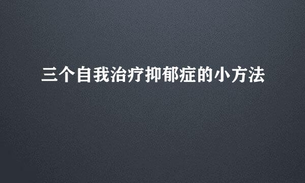 三个自我治疗抑郁症的小方法
