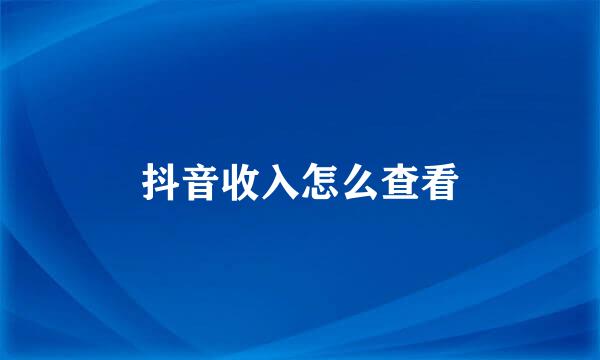 抖音收入怎么查看
