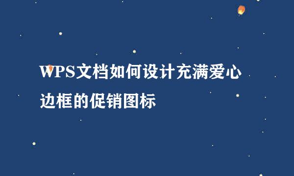 WPS文档如何设计充满爱心边框的促销图标
