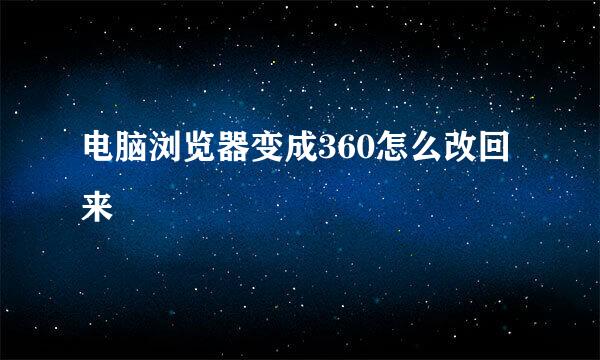电脑浏览器变成360怎么改回来