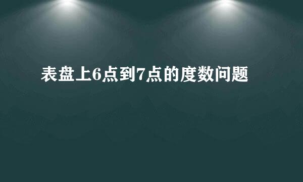 表盘上6点到7点的度数问题