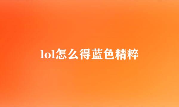 lol怎么得蓝色精粹