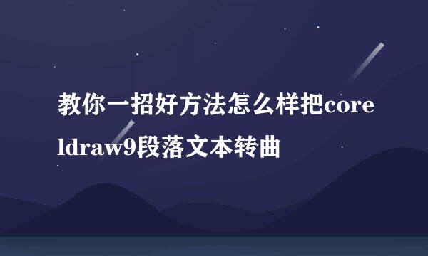 教你一招好方法怎么样把coreldraw9段落文本转曲
