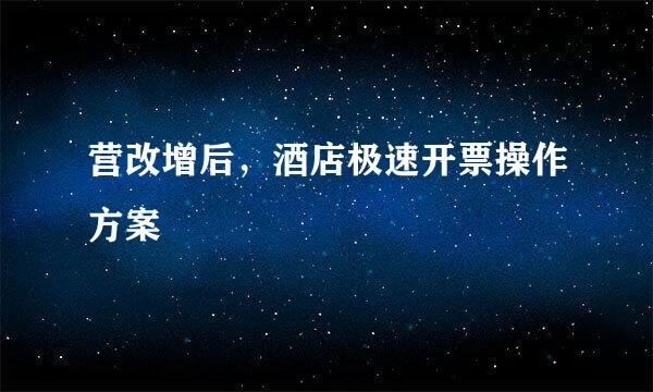 营改增后，酒店极速开票操作方案
