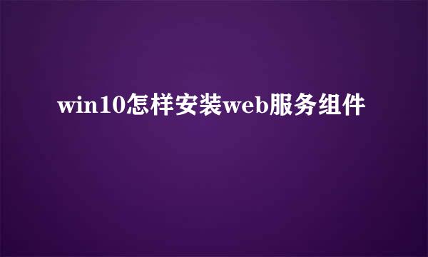 win10怎样安装web服务组件